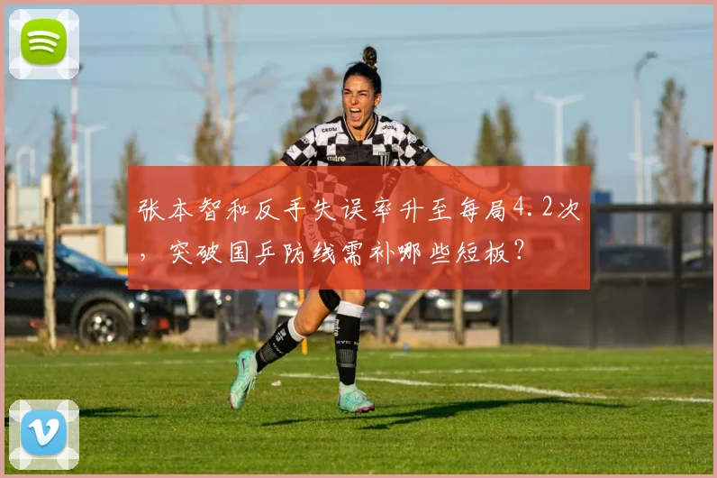 张本智和反手失误率升至每局4.2次，突破国乒防线需补哪些短板？